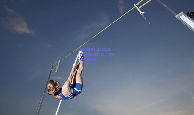 爱游戏_王者归来！XXX队强势卫冕联赛冠军，书写传奇新篇章