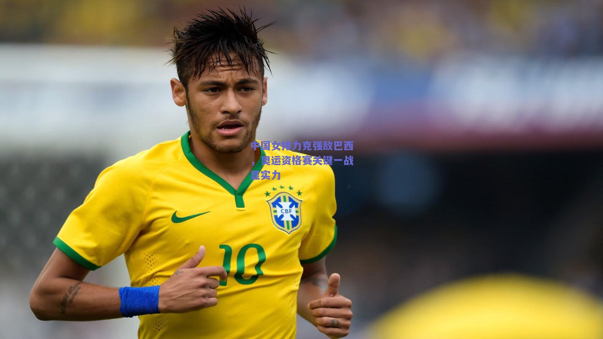 中国女排力克强敌巴西，奥运资格赛关键一战显实力