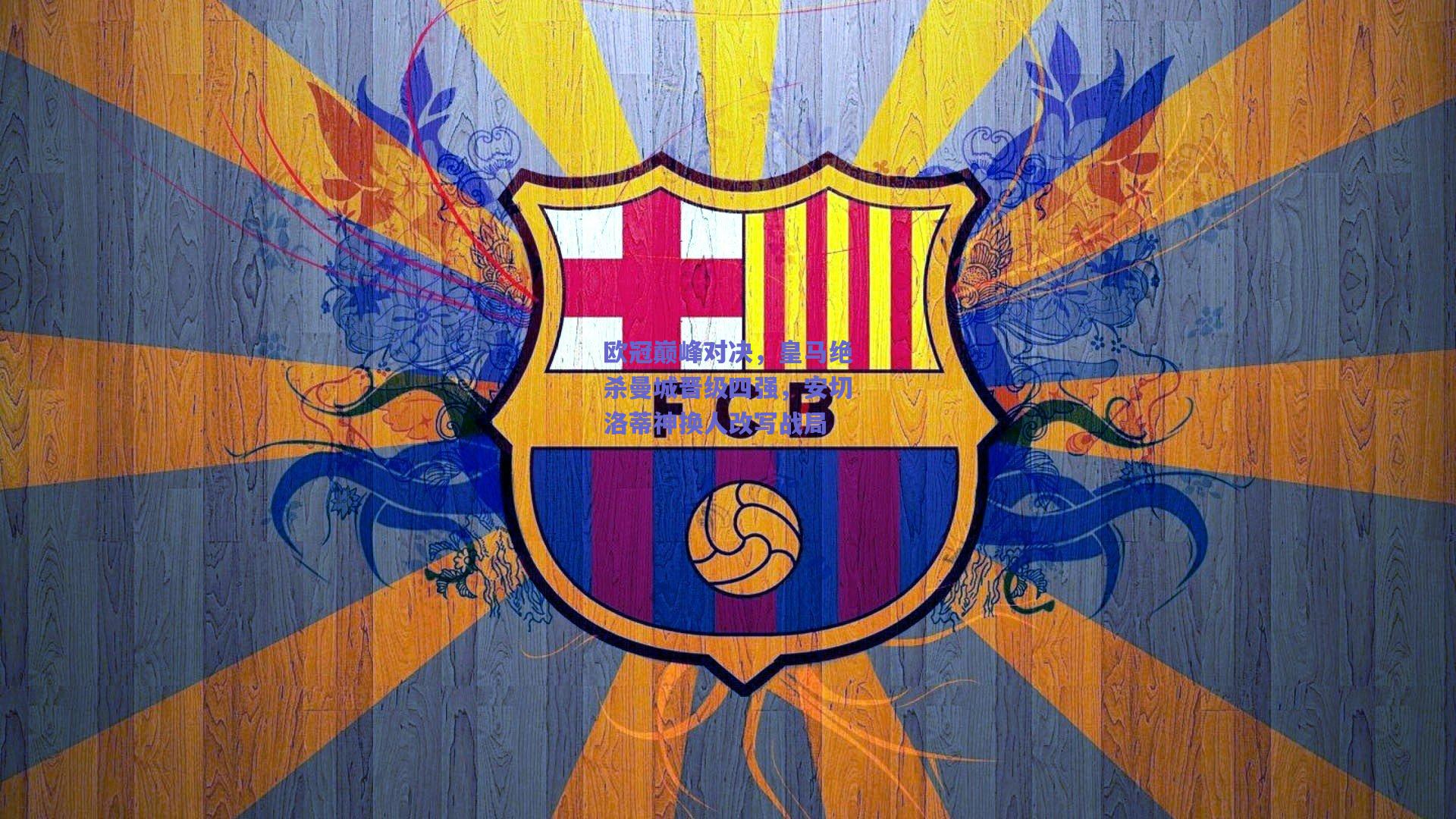 欧冠巅峰对决，皇马绝杀曼城晋级四强，安切洛蒂神换人改写战局